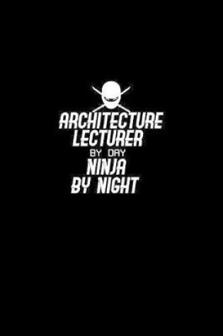 Cover of Architecture Lecturer by day ninja by night