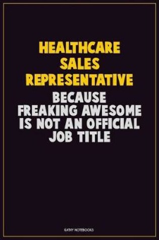 Cover of Healthcare Sales Representative, Because Freaking Awesome Is Not An Official Job Title