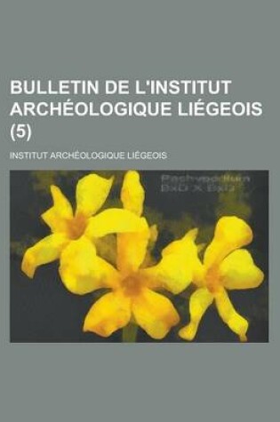 Cover of Bulletin de L'Institut Archeologique Liegeois (5 )