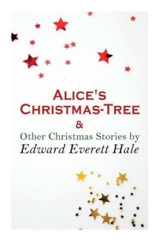 Cover of Alice's Christmas-Tree & Other Christmas Stories by Edward Everett Hale