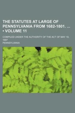 Cover of The Statutes at Large of Pennsylvania from 1682-1801. (Volume 11); Compiled Under the Authority of the Act of May 19, 1887