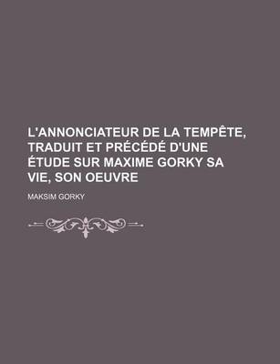 Book cover for L'Annonciateur de La Tempete, Traduit Et Precede D'Une Etude Sur Maxime Gorky Sa Vie, Son Oeuvre