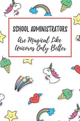 Book cover for School Administrators Are Magical Like Unicorns Only Better