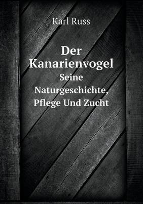 Book cover for Der Kanarienvogel Seine Naturgeschichte, Pflege Und Zucht