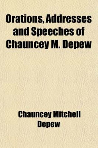 Cover of Orations, Addresses and Speeches of Chauncey M. DePew (Volume 5); College and Educational Addresses