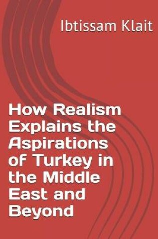 Cover of How Realism Explains the Aspirations of Turkey in the Middle East and Beyond