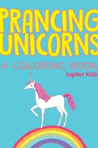 Cover of Prancing Unicorns (A Coloring Book)