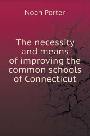 Cover of The necessity and means of improving the common schools of Connecticut