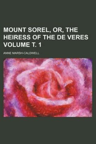 Cover of Mount Sorel, Or, the Heiress of the de Veres Volume . 1