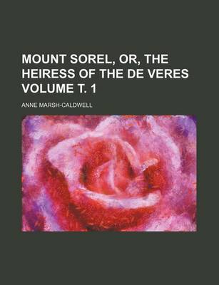 Book cover for Mount Sorel, Or, the Heiress of the de Veres Volume . 1