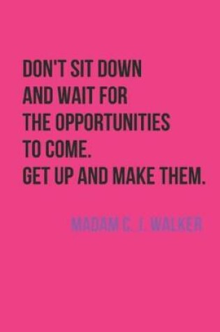 Cover of Don't Sit And Wait For The Opportunities To Come. Get Up And Make Them. Madam C. J. Walker