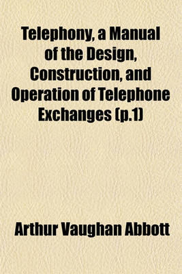 Book cover for Telephony, a Manual of the Design, Construction, and Operation of Telephone Exchanges (P.1)