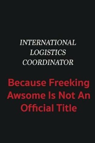 Cover of International Logistics Coordinator because freeking awsome is not an official title