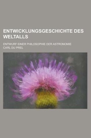 Cover of Entwicklungsgeschichte Des Weltalls; Entwurf Einer Philosophie Der Astronomie