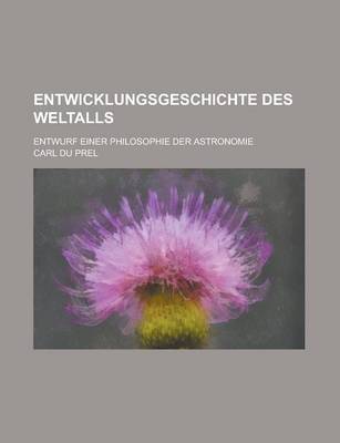 Book cover for Entwicklungsgeschichte Des Weltalls; Entwurf Einer Philosophie Der Astronomie