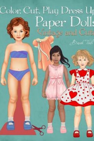Cover of Color, Cut, Play Dress Up Paper Dolls, Vintage and Cute