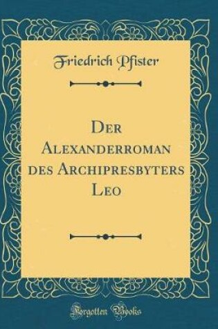 Cover of Der Alexanderroman Des Archipresbyters Leo (Classic Reprint)