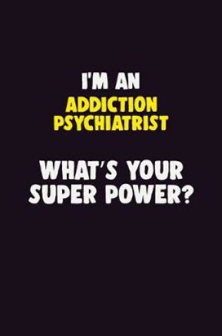 Cover of I'M An Addiction psychiatrist, What's Your Super Power?