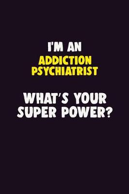 Book cover for I'M An Addiction psychiatrist, What's Your Super Power?