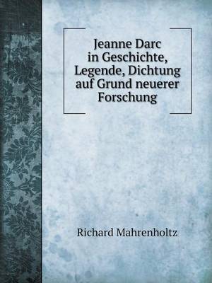 Book cover for Jeanne Darc in Geschichte, Legende, Dichtung auf Grund neuerer Forschung