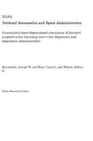 Cover of Generalized Three-Dimensional Simulation of Ferruled Coupled-Cavity Traveling-Wave-Tube Dispersion and Impedance Characteristics