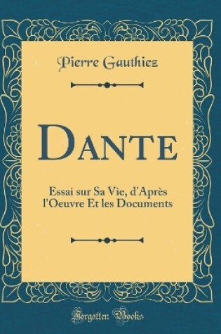Cover of Dante: Essai sur Sa Vie, d'Après l'Oeuvre Et les Documents (Classic Reprint)