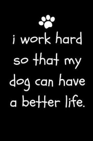 Cover of I Work Hard So That My Dog Can Have a Better Life