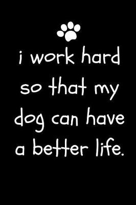 Book cover for I Work Hard So That My Dog Can Have a Better Life