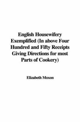 Cover of English Housewifery Exemplified (in Above Four Hundred and Fifty Receipts Giving Directions for Most Parts of Cookery)