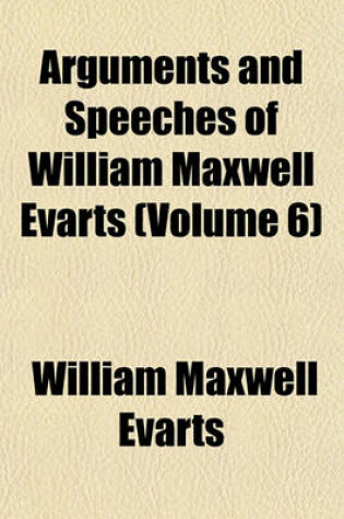 Cover of Arguments and Speeches of William Maxwell Evarts (Volume 6)
