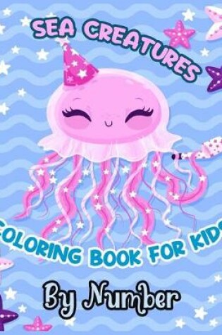 Cover of SEA CREATURES COLORING BOOK FOR KIDS By Number