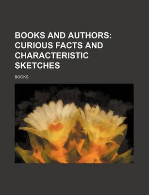 Book cover for Books and Authors; Curious Facts and Characteristic Sketches