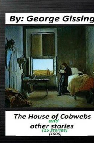Cover of The House of Cobwebs and other stories (15 stories.) (1906).by George Gissing