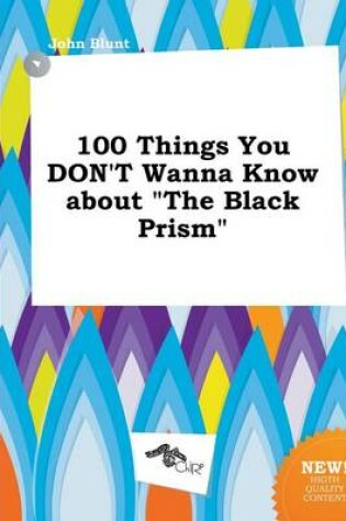 Cover of 100 Things You Don't Wanna Know about the Black Prism