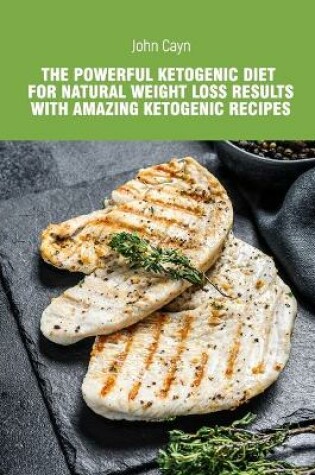 Cover of The powerful ketogenic diet for natural weight loss results with amazing ketogenic recipes.