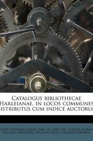 Cover of Catalogus Bibliothecae Harleianae, in Locos Communes Distributus Cum Indice Auctorum