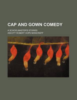 Book cover for Cap and Gown Comedy; A Schoolmaster's Stories