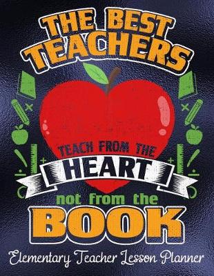 Book cover for The Best Teachers Teach From The Heart Not From The Book Elementary Lesson Planner