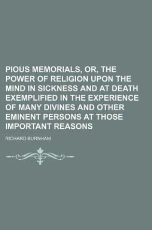 Cover of Pious Memorials, Or, the Power of Religion Upon the Mind in Sickness and at Death Exemplified in the Experience of Many Divines and Other Eminent Persons at Those Important Reasons