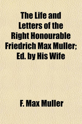 Book cover for The Life and Letters of the Right Honourable Friedrich Max Muller; Ed. by His Wife