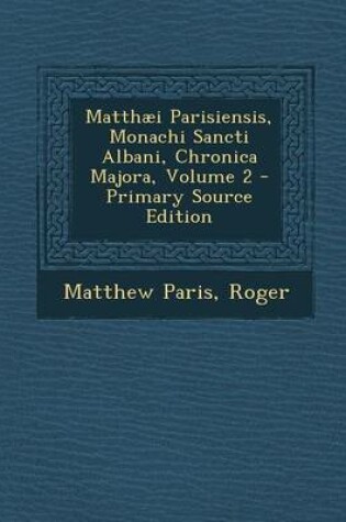 Cover of Matthaei Parisiensis, Monachi Sancti Albani, Chronica Majora, Volume 2 - Primary Source Edition