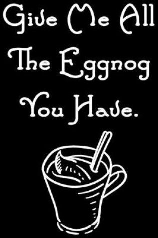Cover of Give Me All The Eggnog You Have.