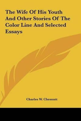 Book cover for The Wife of His Youth and Other Stories of the Color Line Anthe Wife of His Youth and Other Stories of the Color Line and Selected Essays D Selected E