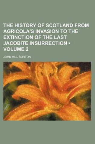 Cover of The History of Scotland from Agricola's Invasion to the Extinction of the Last Jacobite Insurrection (Volume 2)