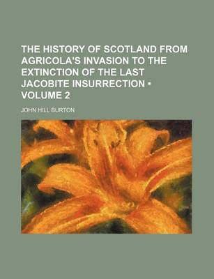 Book cover for The History of Scotland from Agricola's Invasion to the Extinction of the Last Jacobite Insurrection (Volume 2)