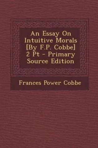 Cover of An Essay on Intuitive Morals [By F.P. Cobbe] 2 PT