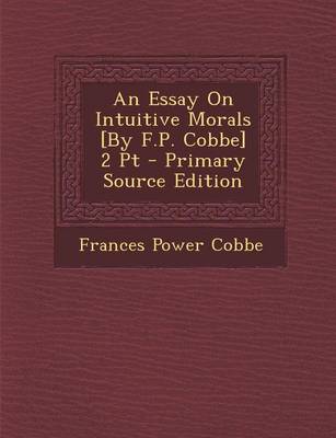 Book cover for An Essay on Intuitive Morals [By F.P. Cobbe] 2 PT