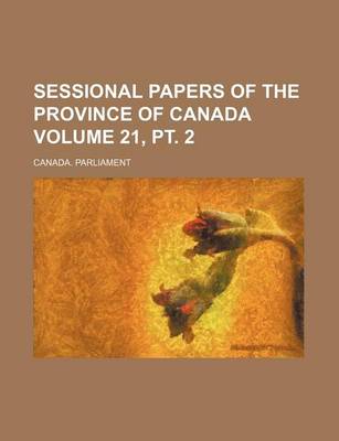 Book cover for Sessional Papers of the Province of Canada Volume 21, PT. 2