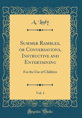 Book cover for Summer Rambles, or Conversations, Instructive and Entertaining, Vol. 1: For the Use of Children (Classic Reprint)