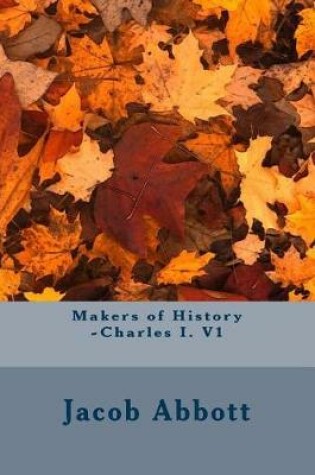 Cover of Makers of History -Charles I. V1